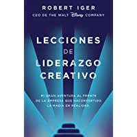 Lecciones de liderazgo creativo: Mi gran aventura al frente de la empresa que ha convertido la magia en realidad…